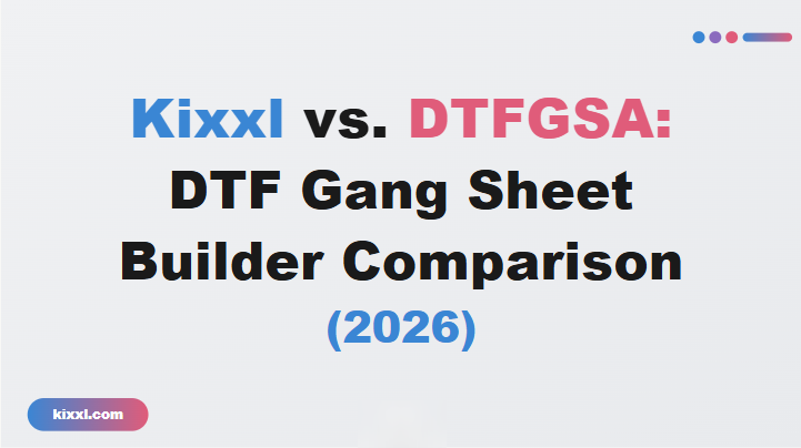 Kixxl vs DTFGSA: DTF Gang Sheet Builder Comparison (2026)